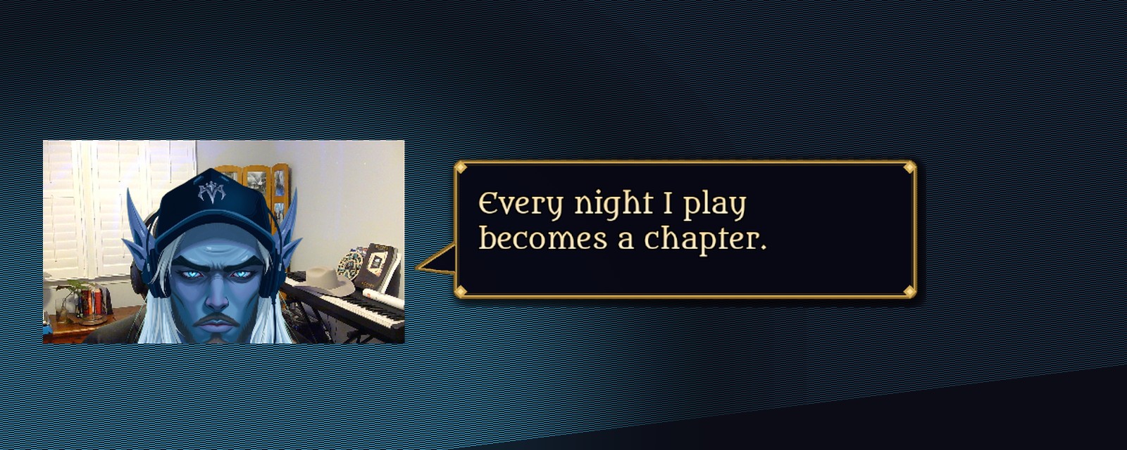 A painted night elf wearing a cap and headset sitting in a webcam box, with a gold-bordered speech bubble reading "Every night I play becomes a chapter."